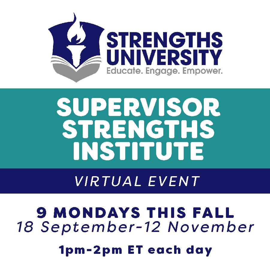 Strengths University. Educate, Engage, Empower. Supervisor Strenghts Institute. Virtual Event on 9 Mondays this fall from 18 Sept-13 Nov 2023. 1pm-2pm ET each day.