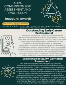 Presenting the inaugural ACPA Commission for Assessment and Evaluation awards! ACPA and non-ACPA members are eligible. Submit all nominations by November 1st here. Outstanding Early Career Professional This award recognizes a graduate student or new professional (working less than five years in a full-time role) who has made significant contributions to the field of student affairs assessment and evaluation. The recipient may display excellence in innovative assessment practices, outstanding impact on campus programs and policies, mentorship of other early career professionals, or service to national or local associations. Please submit a nomination with a description of the nominee's contribution to the field (under three pages) and/or a resume. Self-nominations are welcome. Excellence in Equity-Centered Assessment This award recognizes outstanding equity-centered assessment praxis in higher education. Examples of equity-centered assessment projects include leading an assessment project to improve experiences for students underserved in higher education, revising established assessment practices to better serve minoritized student populations, or using assessment to inform or design equitable campus policies. Nominations will be evaluated for impact on the experiences of minoritized students and use of equity-centered frameworks and theories. Quantitative, qualitative (including arts-based and creative), and mixed method assessments are eligible.